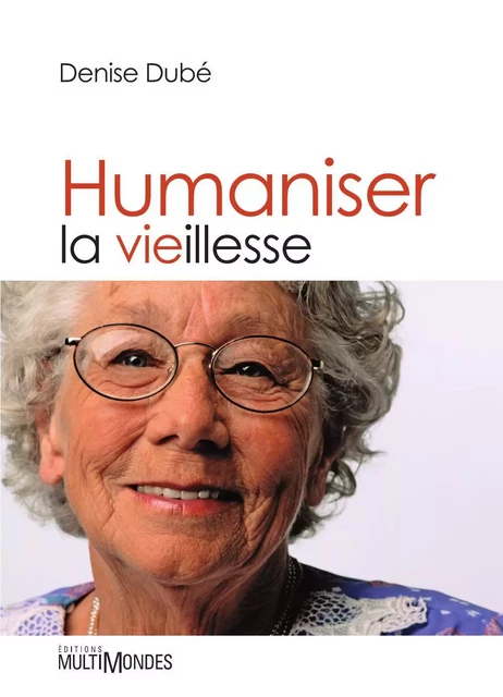 Humaniser la vieillesse - Denise Dubé - Éditions MultiMondes