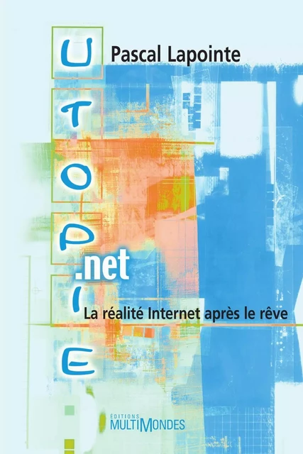 Utopie.net: la réalité Internet après le rêve - Pascal Lapointe - Éditions MultiMondes