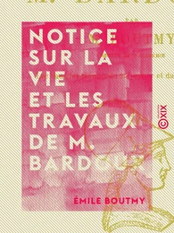 Notice sur la vie et les travaux de M. Bardoux