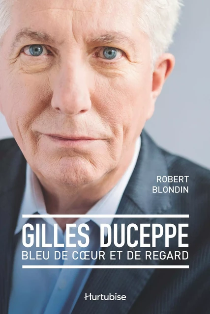 Gilles Duceppe, bleu de coeur et de regard - Robert Blondin - Éditions Hurtubise