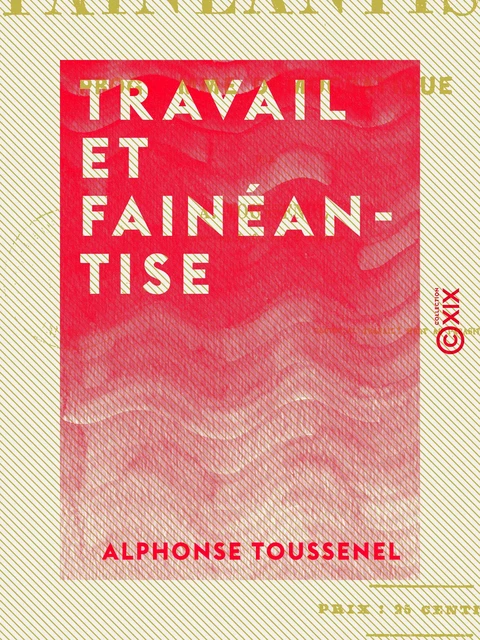 Travail et Fainéantise - Alphonse Toussenel - Collection XIX