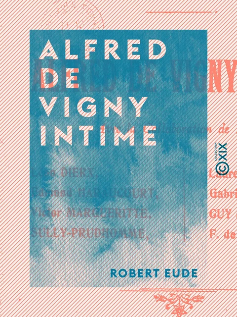 Alfred de Vigny intime - Robert Eude - Collection XIX