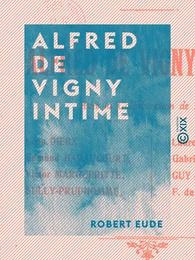 Alfred de Vigny intime