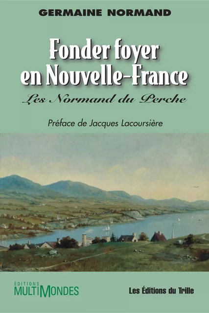 Fonder foyer en Nouvelle-France : les Normand du Perche - Germaine Normand - Éditions MultiMondes