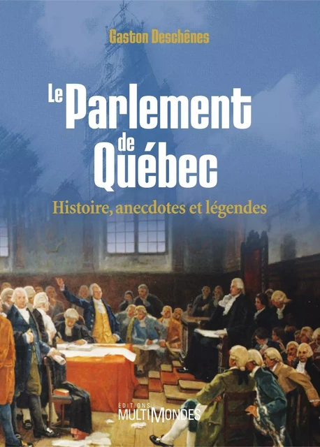 Le Parlement de Québec : histoire, anecdotes et légendes - Gaston Deschênes - Éditions MultiMondes