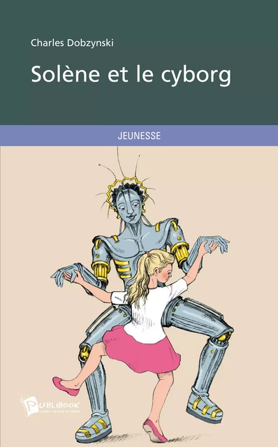 Solène et le cyborg - Charles Dobzynski - Publibook