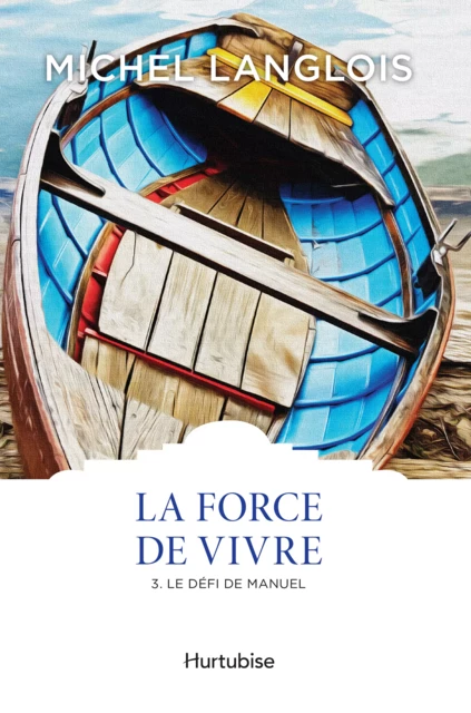 La Force de vivre T3 - Michel Langlois - Éditions Hurtubise