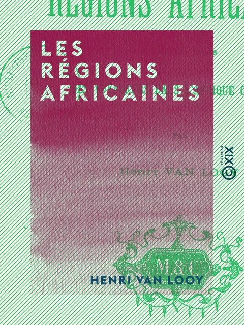 Les Régions africaines - D'après les récits des voyageurs dans l'Afrique centrale - Henri Van Looy - Collection XIX