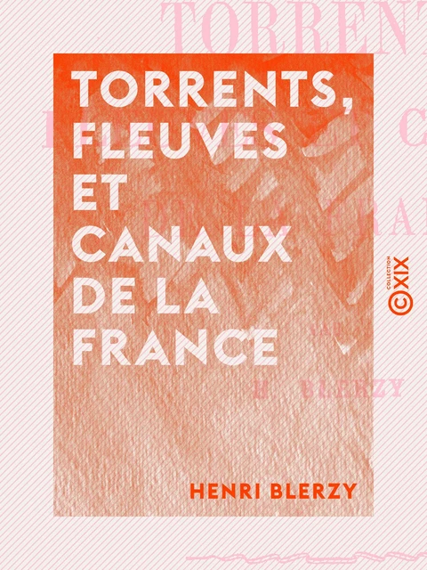 Torrents, fleuves et canaux de la France - Henri Blerzy - Collection XIX