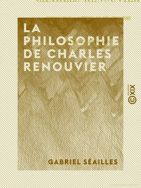 La Philosophie de Charles Renouvier - Gabriel Séailles - Collection XIX