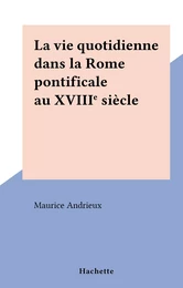 La vie quotidienne dans la Rome pontificale au XVIIIe siècle