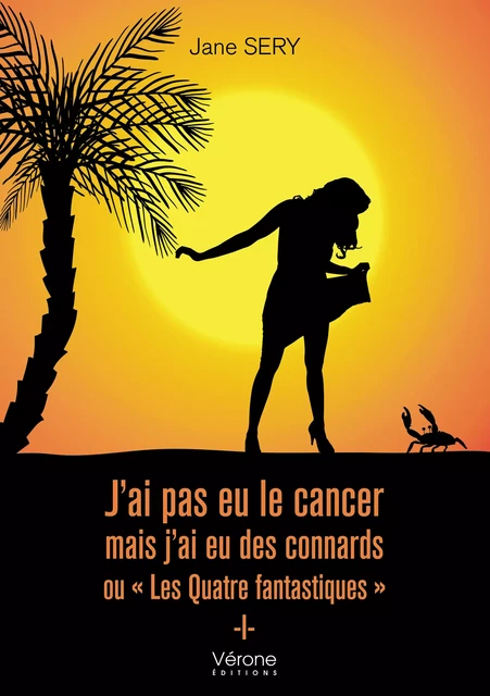 J'ai pas eu le cancer mais j’ai eu des connards ou "Les Quatre fantastiques" - Jane Sery - Editions Vérone