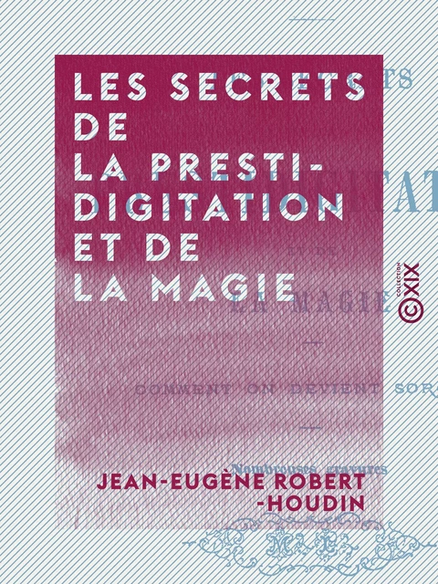 Les Secrets de la prestidigitation et de la magie - Jean-Eugène Robert-Houdin - Collection XIX