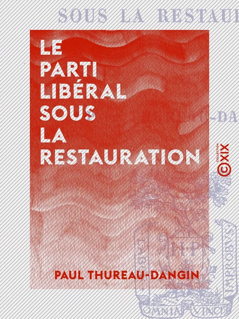 Le Parti libéral sous la Restauration - Paul Thureau-Dangin - Collection XIX