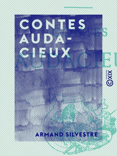 Contes audacieux - Armand Silvestre - Collection XIX