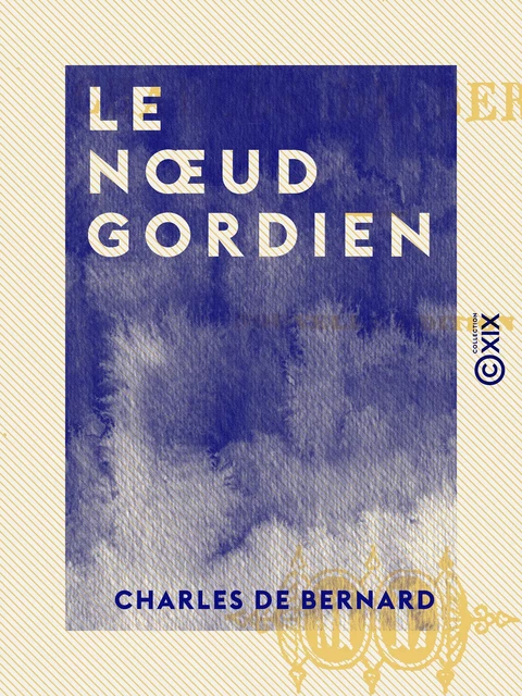 Le Nœud gordien - Charles de Bernard - Collection XIX