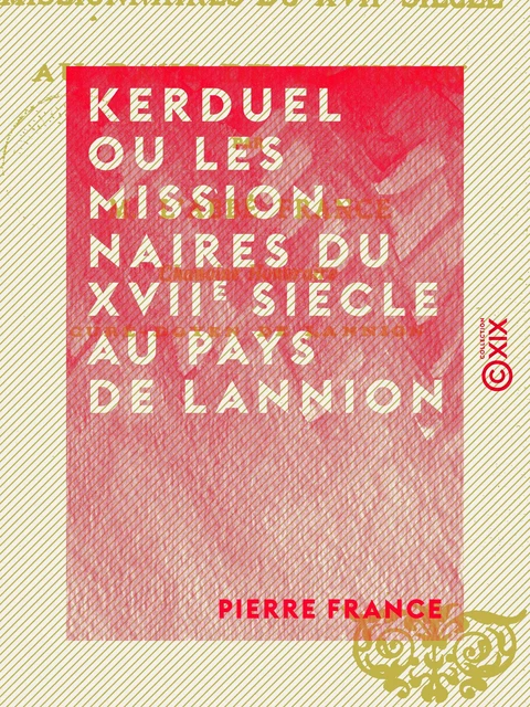 Kerduel ou les Missionnaires du XVIIe siècle au pays de Lannion - Pierre France - Collection XIX