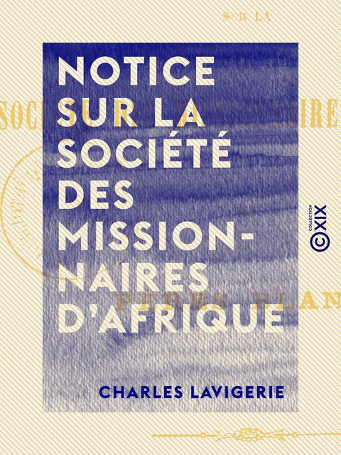 Notice sur la Société des Missionnaires d'Afrique - Charles Lavigerie - Collection XIX