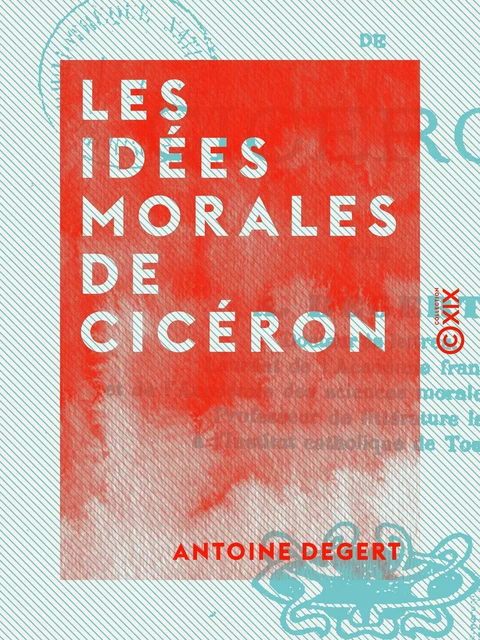 Les Idées morales de Cicéron - Antoine Degert - Collection XIX