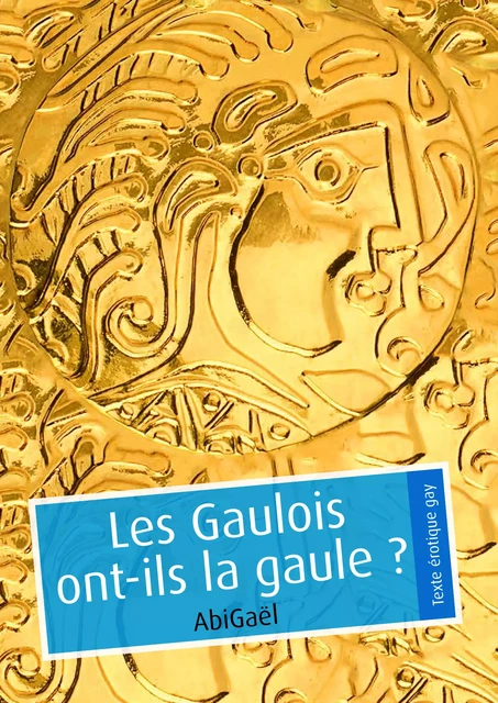 Les Gaulois ont-ils la gaule ? (pulp gay) -  AbiGaël - Éditions Textes Gais