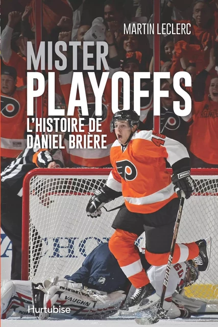 Mister Playoffs - L'histoire de Daniel Brière - Martin Leclerc - Éditions Hurtubise