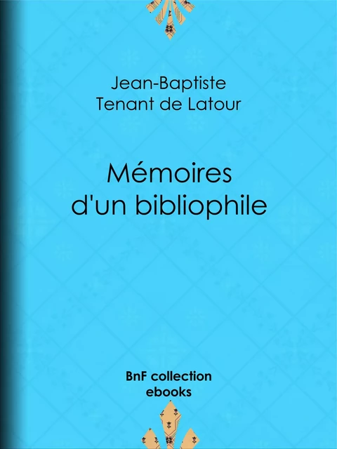 Mémoires d'un bibliophile - Jean-Baptiste Tenant de Latour - BnF collection ebooks