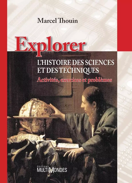 Explorer l’histoire des sciences et des techniques : activités, exercices et problèmes - Marcel Thouin - Éditions MultiMondes