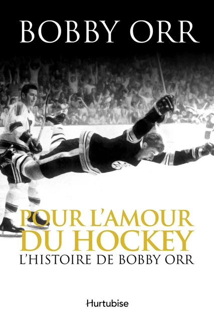 Pour l'amour du hockey - Bobby Orr - Éditions Hurtubise