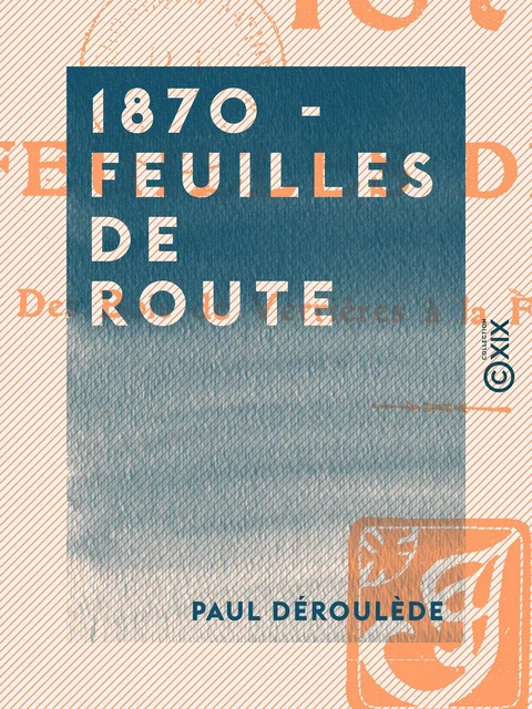 1870 - Feuilles de route - Paul Déroulède - Collection XIX