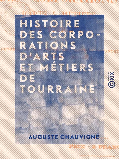 Histoire des corporations d'arts et métiers de Tourraine - Auguste Chauvigné - Collection XIX