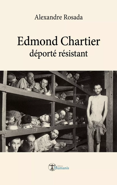 Edmond Chartier - déporté résistant - Alexandre Rosada - Editions Humanis