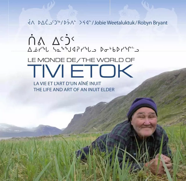 Le monde de Tivi Etok : la vie et l’art d’un aîné inuit de Kangiqsualujjuaq, Nunavik - Jobie Weetaluktuk, Robyn Bryant - Éditions MultiMondes