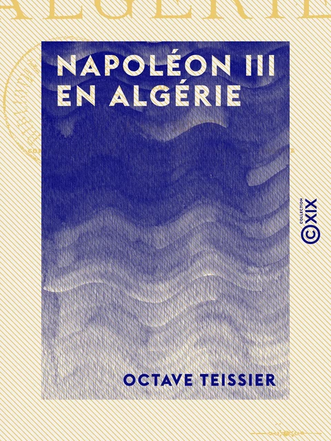 Napoléon III en Algérie - Octave Teissier - Collection XIX