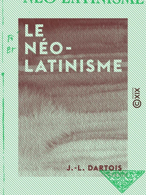 Le Néo-Latinisme - J.-L. Dartois - Collection XIX