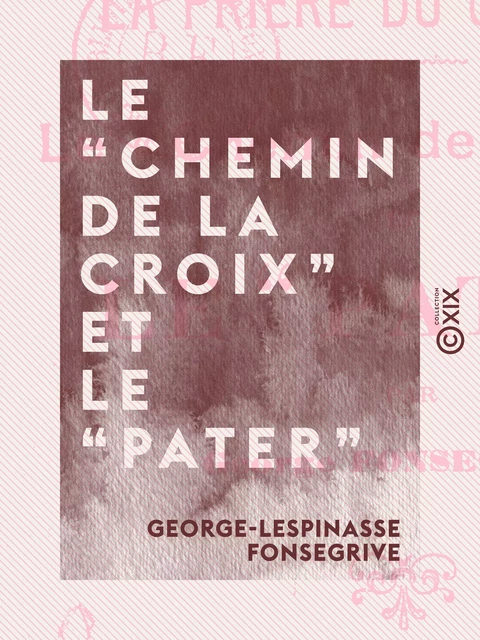 Le “Chemin de la croix” et le “Pater” - George-Lespinasse Fonsegrive - Collection XIX