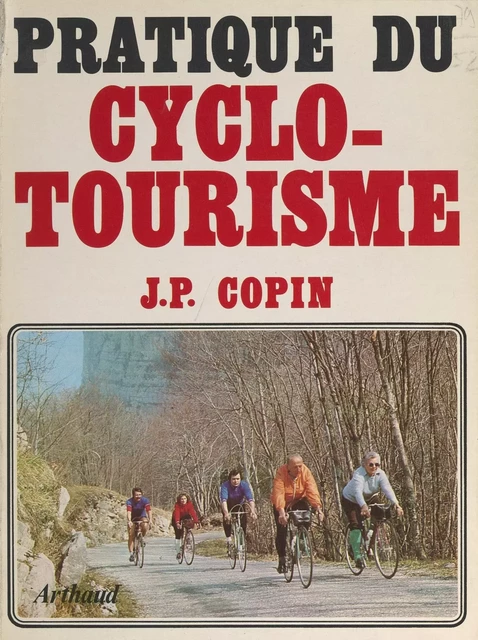 Pratique du cyclotourisme - Jean-Pierre Copin - Arthaud (réédition numérique FeniXX) 