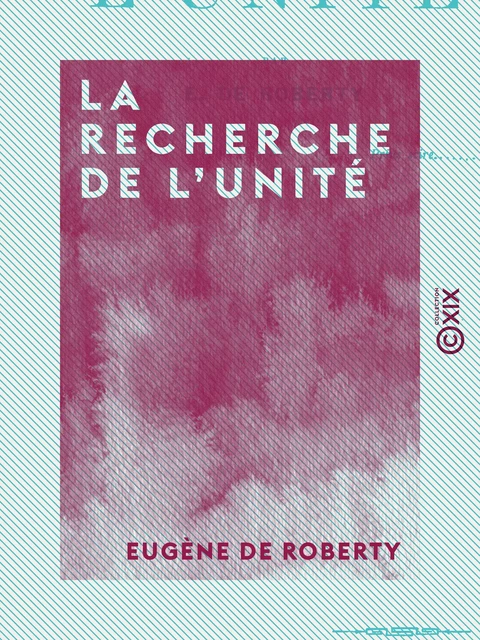 La Recherche de l'unité - Eugène de Roberty - Collection XIX