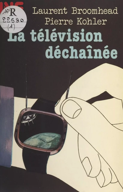 La télévision déchaînée - Laurent Broomhead, Pierre Kohler - Hachette (réédition numérique FeniXX)