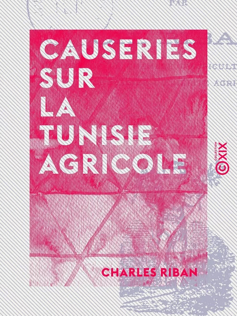 Causeries sur la Tunisie agricole - Charles Riban - Collection XIX