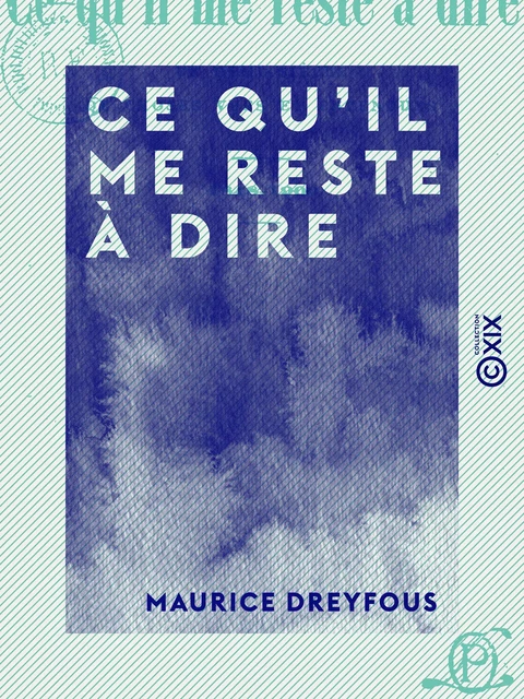 Ce qu'il me reste à dire - Maurice Dreyfous - Collection XIX