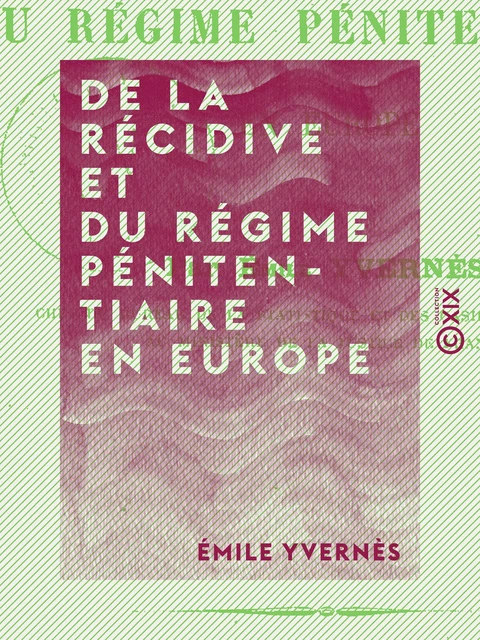 De la récidive et du régime pénitentiaire en Europe - Émile Yvernès - Collection XIX