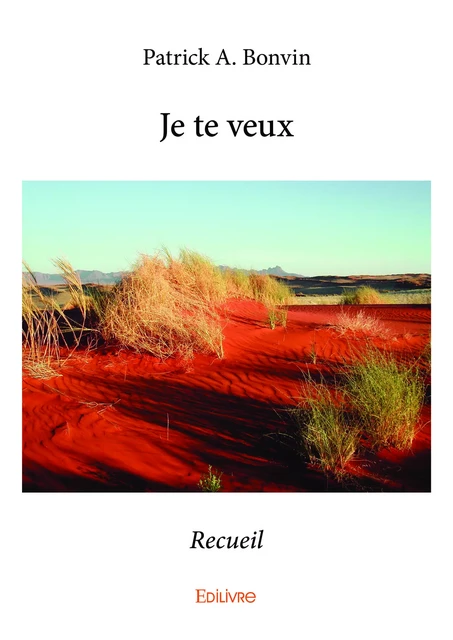 Je te veux - Patrick André Bonvin - Editions Edilivre