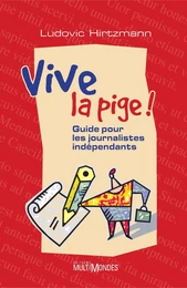 Vive la pige ! : guide pour les journalistes indépendants