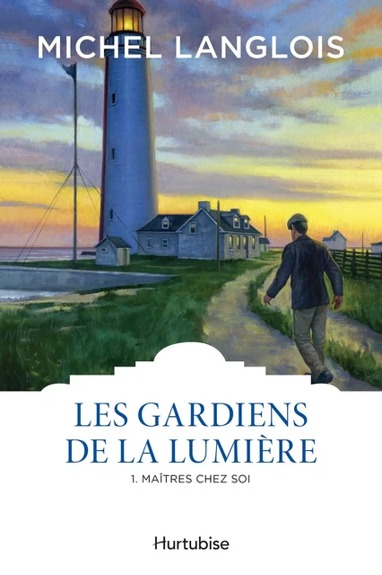 Les gardiens de la lumière T1 - Maître chez soi - Michel Langlois - Éditions Hurtubise