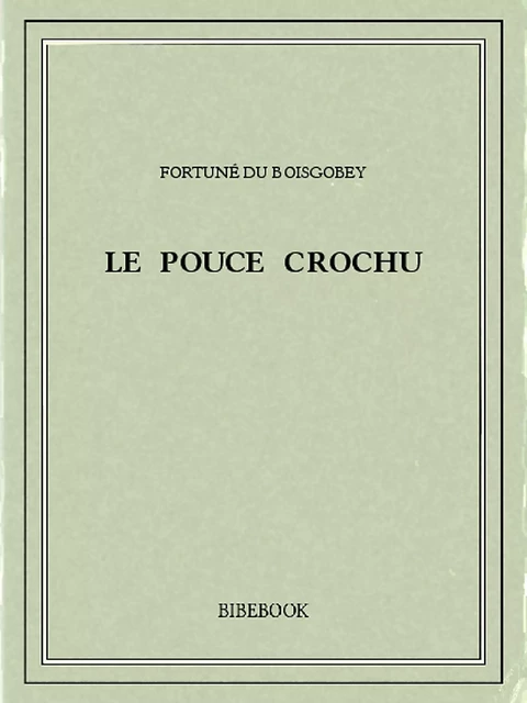 Le pouce crochu - Fortuné Du Boisgobey - Bibebook