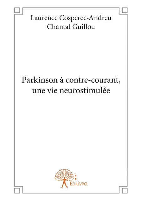 Parkinson à contre-courant, une vie neurostimulée - Laurence Cosperec-Andreu, Chantal Guillou - Editions Edilivre