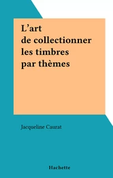 L'art de collectionner les timbres par thèmes