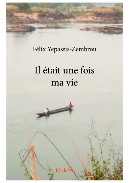 Il était une fois ma vie - Félix Yepassis-Zembrou - Editions Edilivre