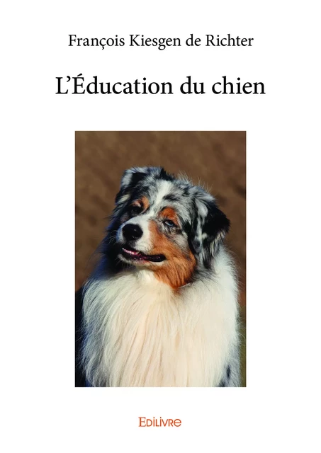 L'Éducation du chien - François Kiesgen de Richter - Editions Edilivre