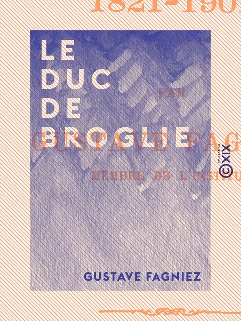 Le Duc de Broglie - Gustave Fagniez - Collection XIX